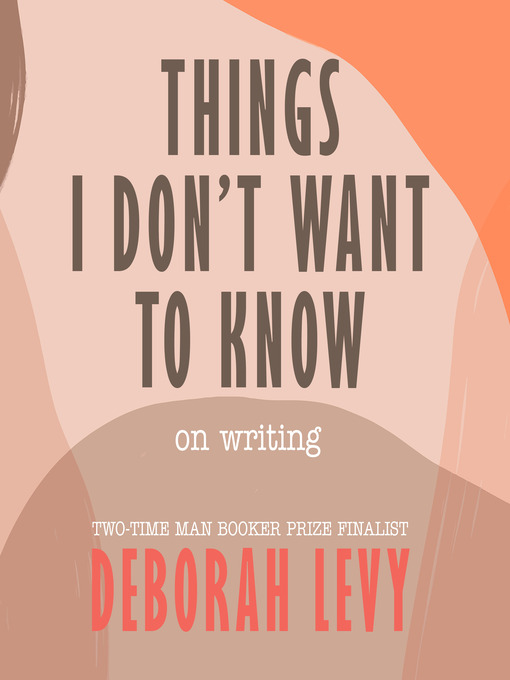 Title details for Things I Don't Want to Know by Deborah Levy - Available